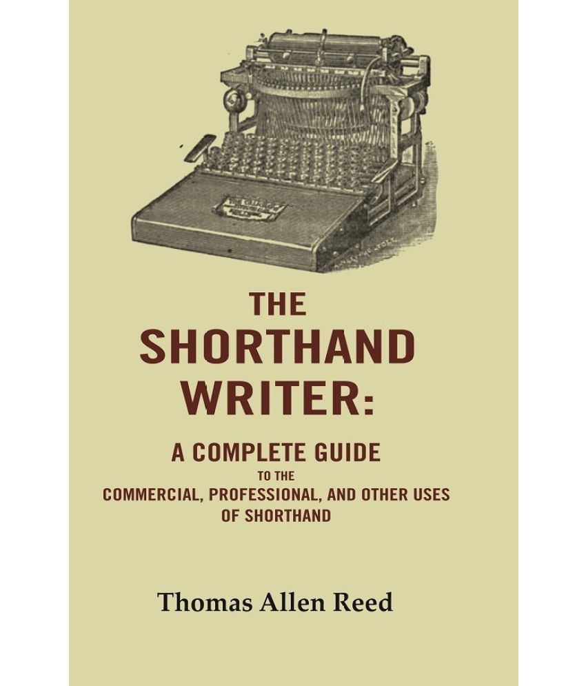     			The Shorthand Writer: A Complete Guide to the Commercial, Professional, and Other Uses of Shorthand [Hardcover]