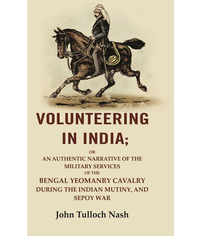     			Volunteering In India: Or An Authentic Narrative Of The Military Services Of The Bengal Yeomanry Cavalry During The Indian Mutiny [Hardcover]