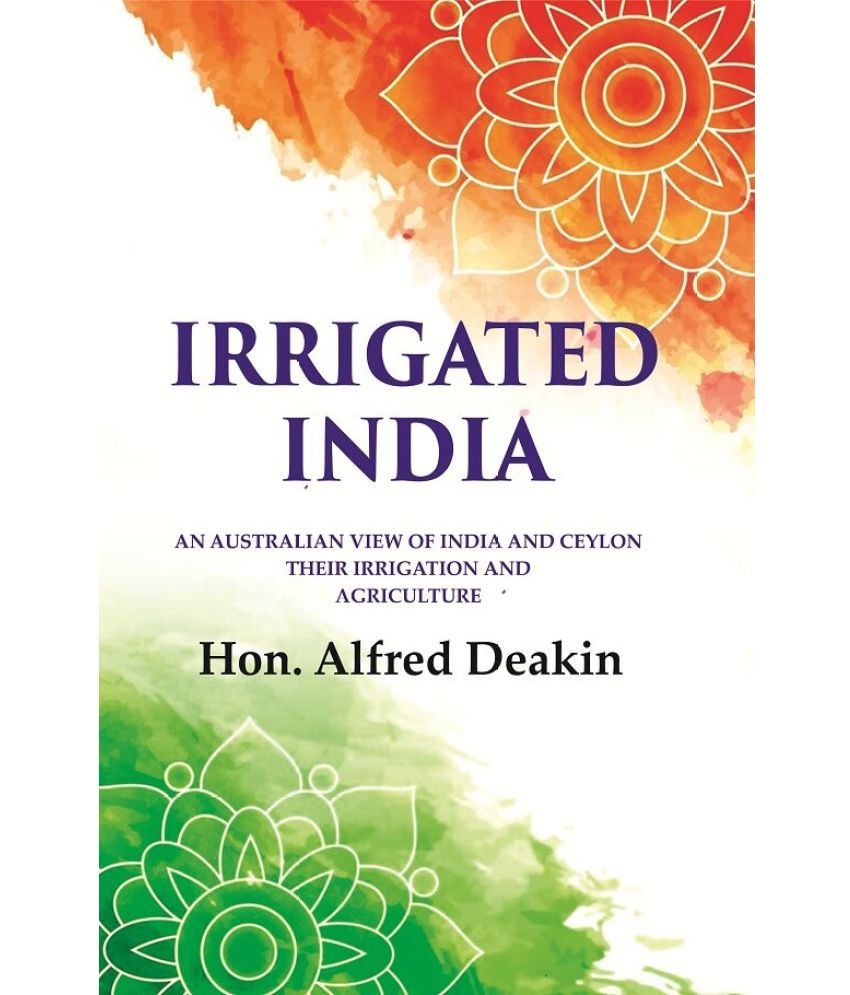     			Irrigated India: an Australian View of India and Ceylon Their Irrigation and Agriculture