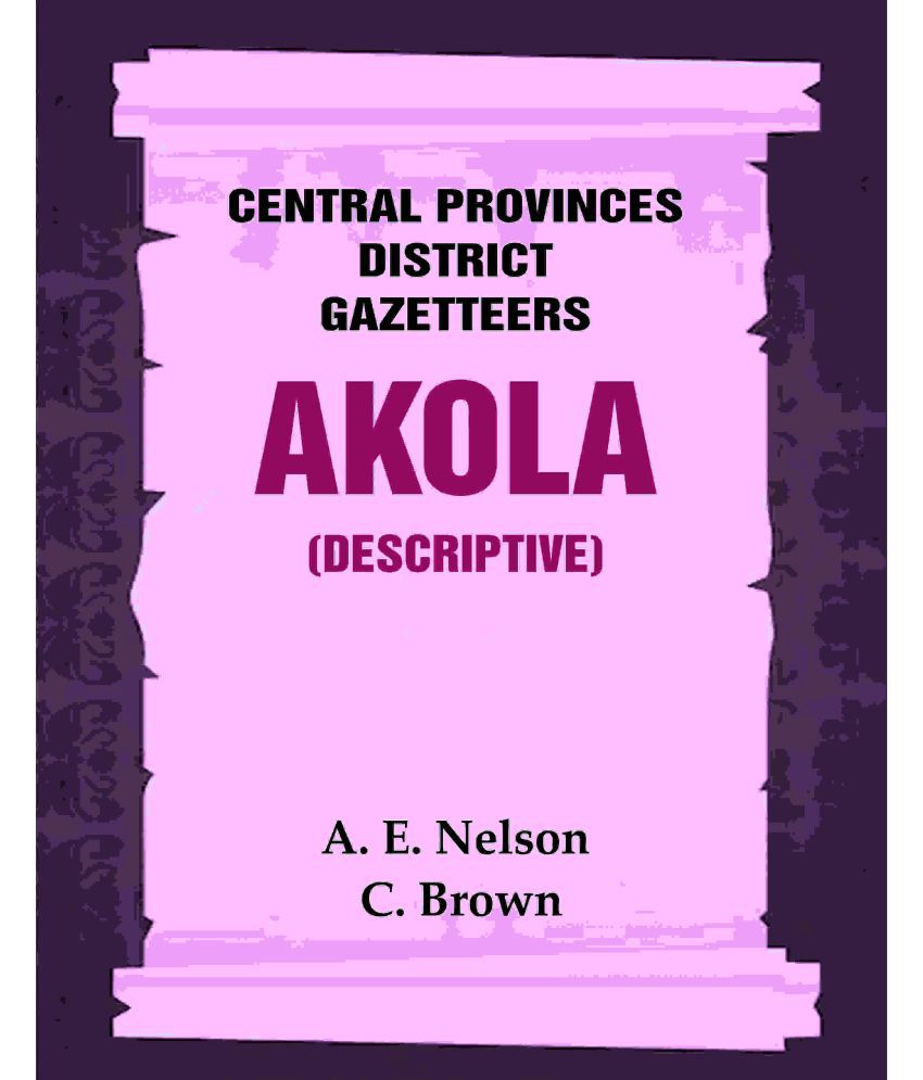     			Central Provinces District Gazetteers: Akola (Descriptive) 1st, Vol. A