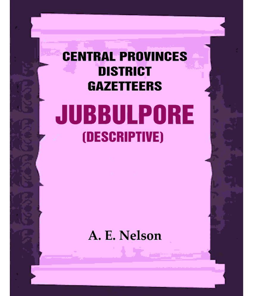     			Central Provinces District Gazetteers: Jubbulpore (Descriptive) 14th, Vol. A
