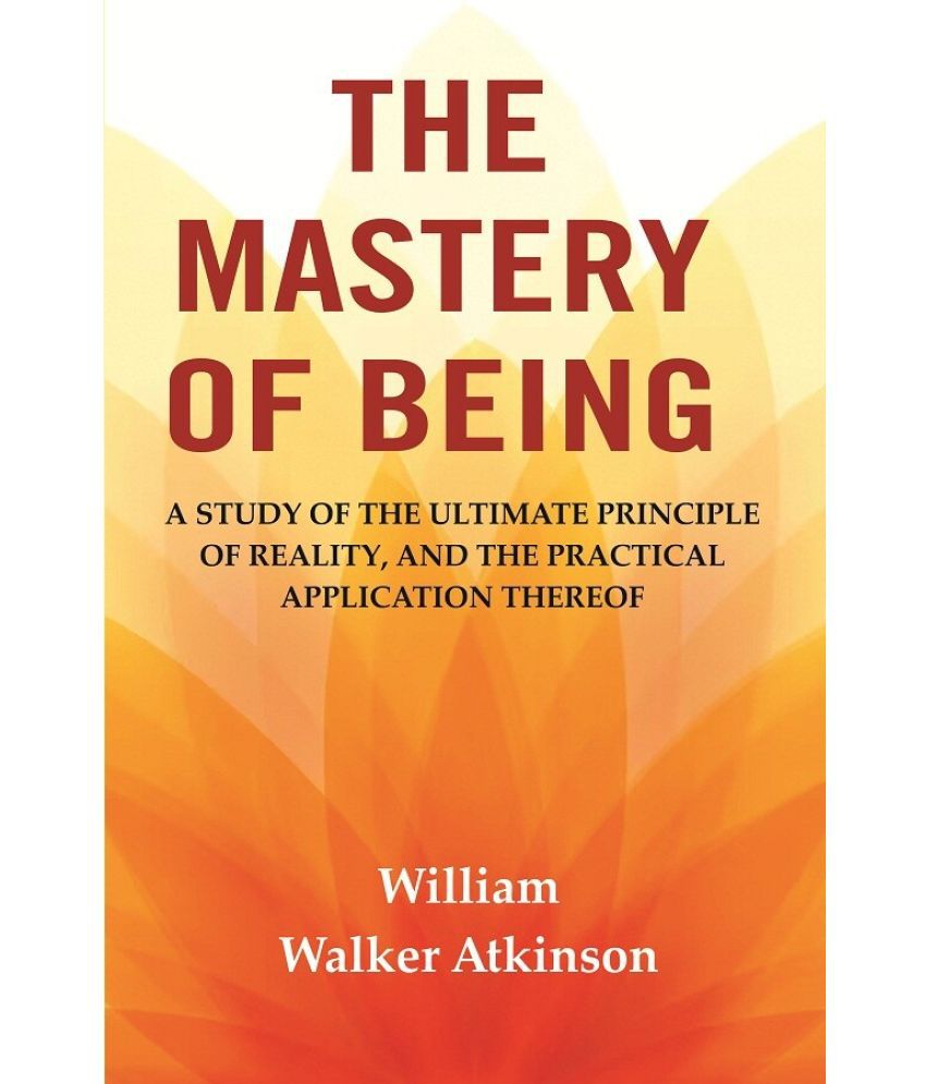     			The Mastery of Being: A Study of the Ultimate Principle of Reality, and the Practical Application Thereof