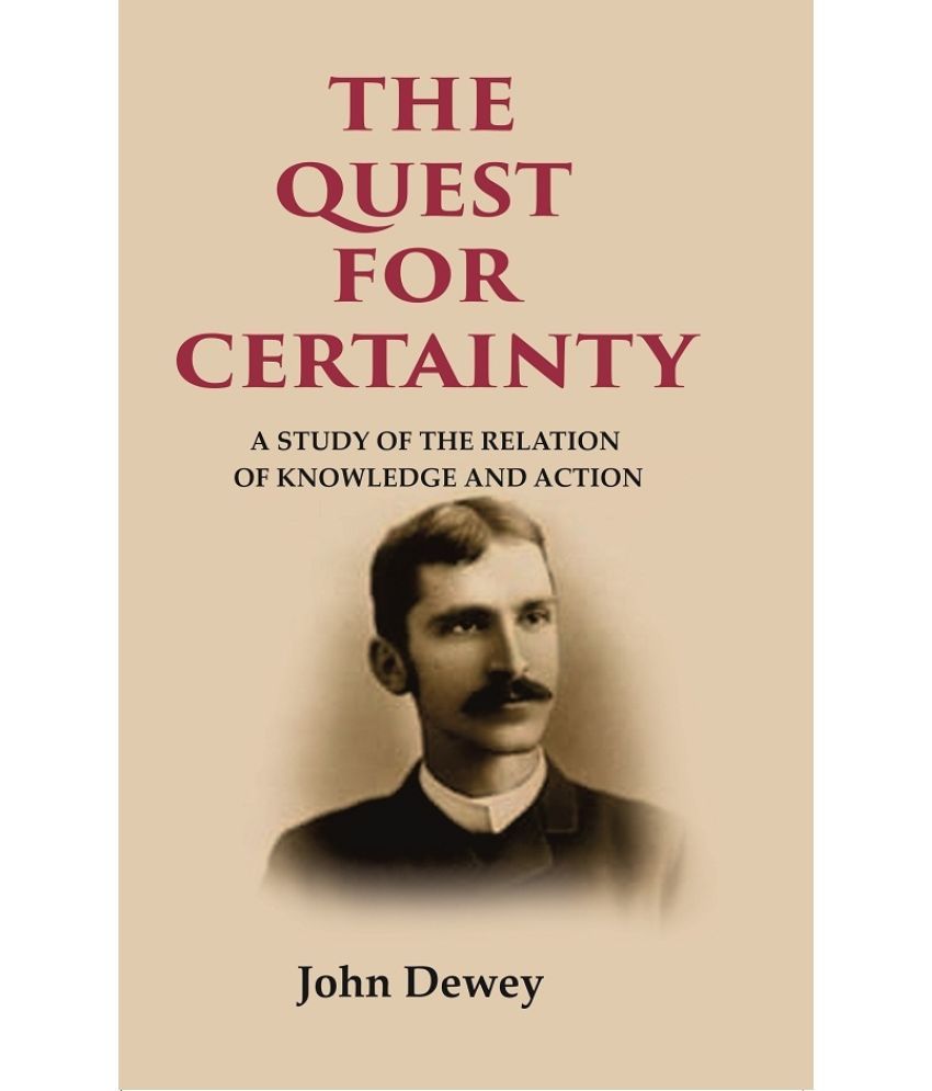     			The Quest for Certainty: A Study of the Relation of Knowledge and Action