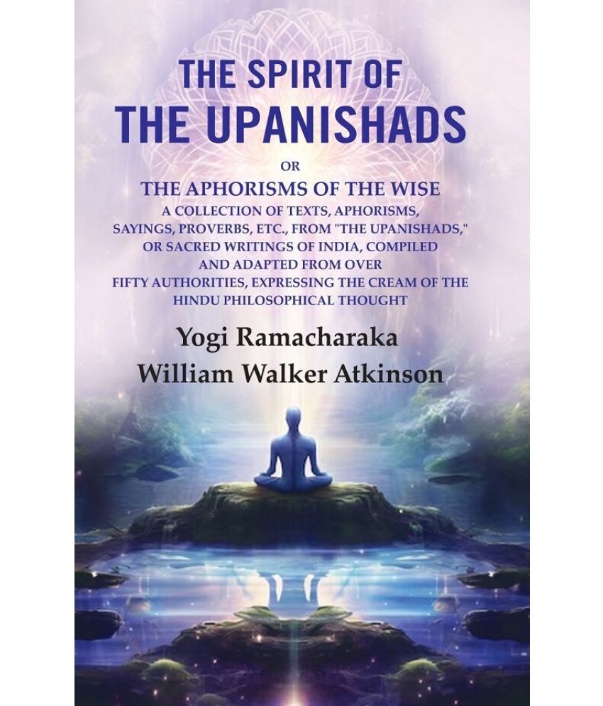     			The Spirit of the Upanishads: Or the Aphorisms of the Wise a Collection of Texts, Aphorisms, Sayings, Proverbs, Etc., from "Th [Hardcover]