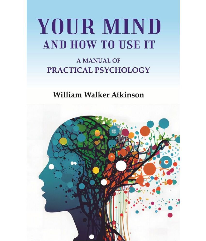     			Your Mind and How to Use It: A Manual of Practical Psychology