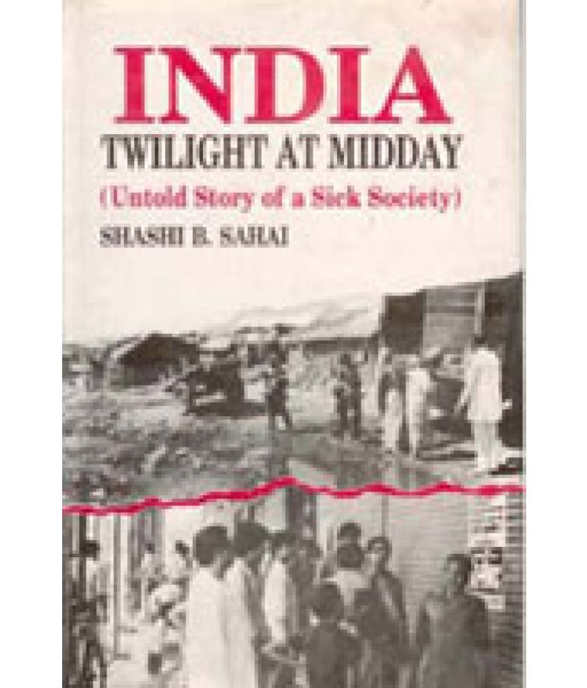     			India: Twilight At Midday: (Untold Story of a Sick Society)