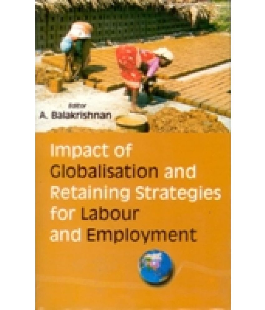     			Impact of Globalisation and Retaining Strategies For Labour and Employment