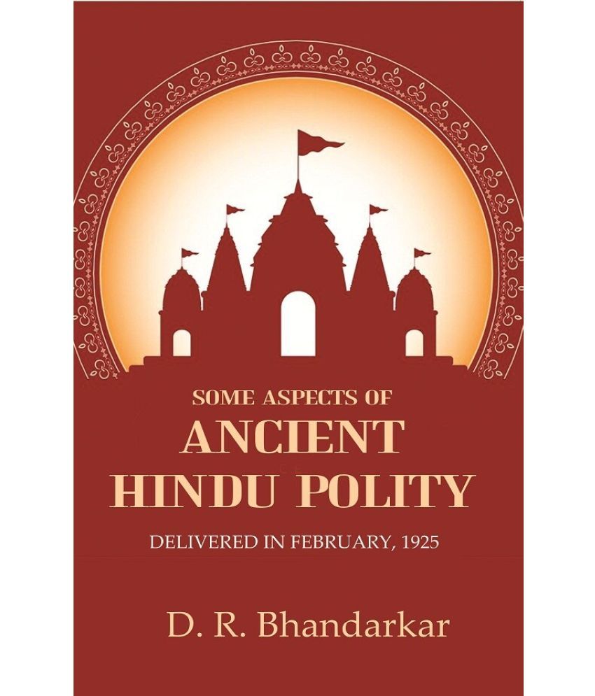     			Some Aspects of Ancient Hindu Polity: Delivered in February, 1925