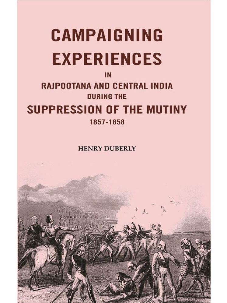     			Campaigning Experiences in Rajpootana and Central India During the Suppression of the Mutiny 1857-1858 [Hardcover]