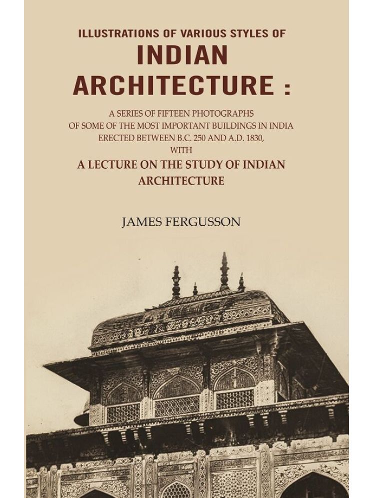     			Illustrations of various styles of Indian Architecture: A Series of fifteen photographs of some of the most important buildings in [Hardcover]