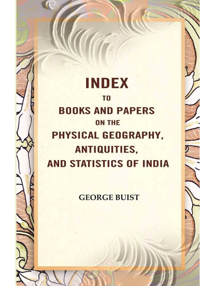     			Index to Books and Papers on the Physical Geography, Antiquities, and Statistics of India