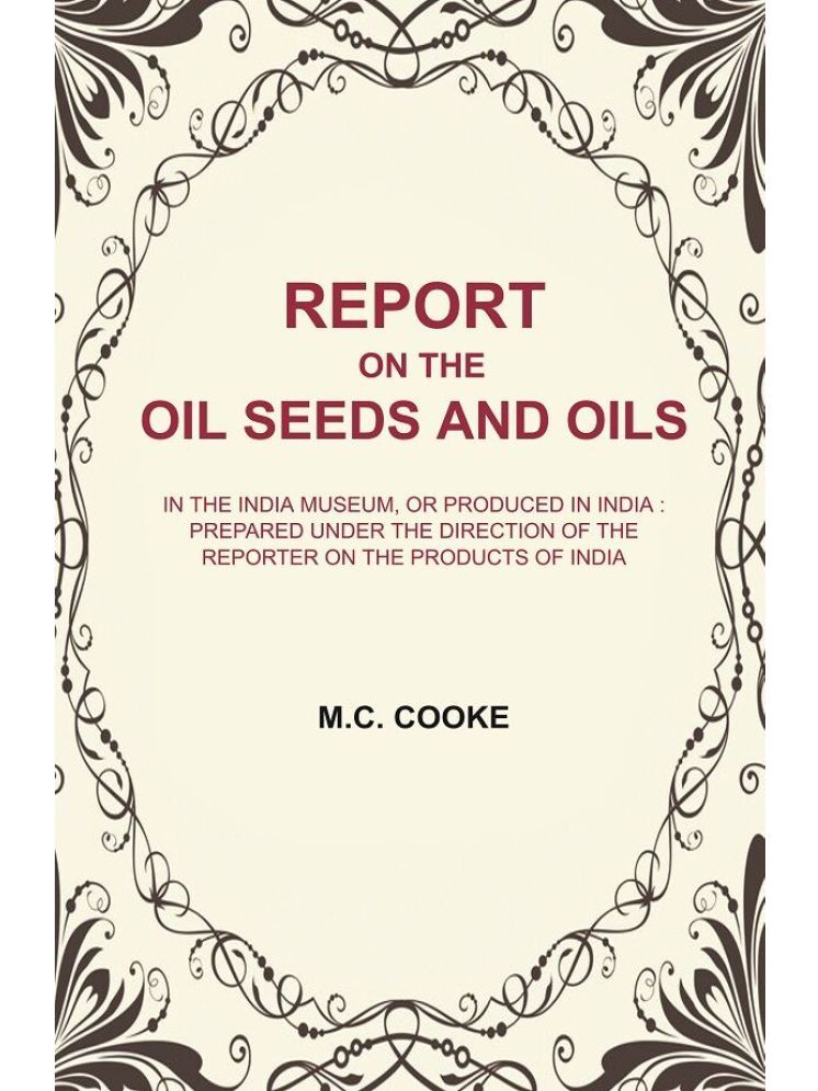     			Report on the Oil Seeds and Oils: In the India Museum, or produced in India : prepared under the direction of the reporter on the products [Hardcover]