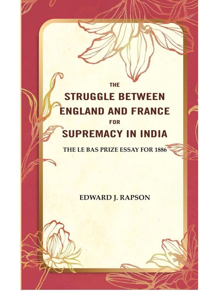     			The Struggle Between England and France for Supremacy in India: The Le Bas Prize Essay for 1886