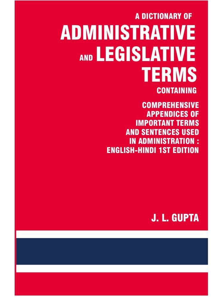     			A Dictionary of Administrative and Legislative Terms Containing Comprehensive Appendices of Important Terms and Sentences Used in Administration