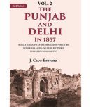 The Punjab and Delhi in 1857: Being a Narrative of the Measures by Which the Punjab Was Saved and Delhi Recovered During the Indian Mutiny 2nd