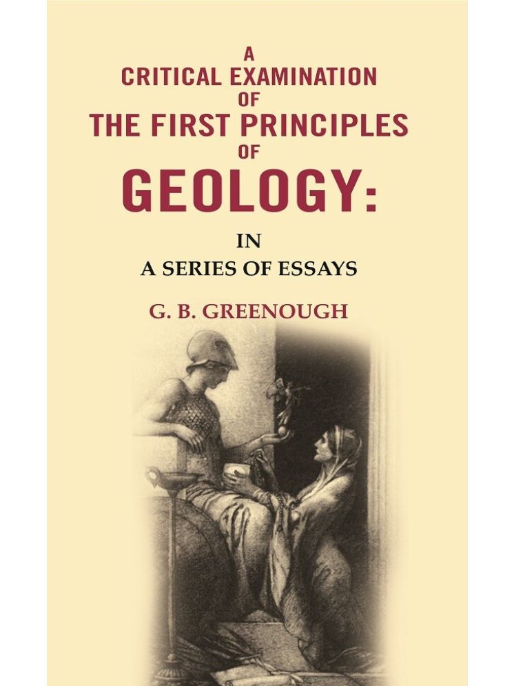     			A Critical Examination of the First Principles of Geology: In A Series of Essays [Hardcover]