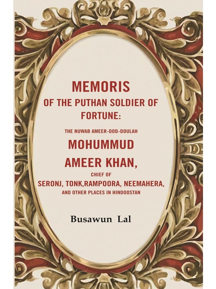     			Memoris of the Puthan Soldier of Fortune: The Nuwab Ameer-Ood-Doulah mohummud Ameer Khan, Chief of Seronj, Tonk, Rampoora, Neemahera,