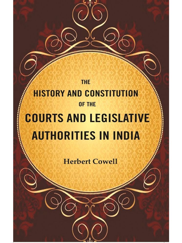     			The History and Constitution of the Courts and Legislative Authorities in India