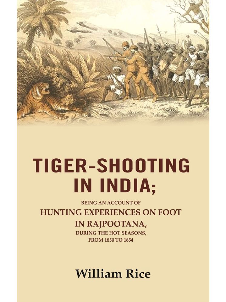     			Tiger-Shooting in India: Being an Account of Hunting Experiences on Foot in Rajpootana, During the Hot Seasons, from 1850 to 1854 [Hardcover]