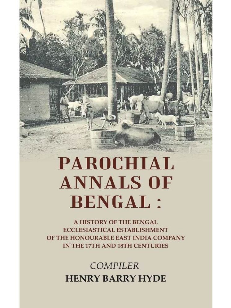     			Parochial Annals of Bengal : A History of the Bengal Ecclesiastical Establishment of the Honourable East India Company in the 17th and [Hardcover]