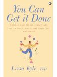 You Can Get It Done : Choose What to Do, Plan, Start, Stay on Track, Overcome Obstacles and Finish