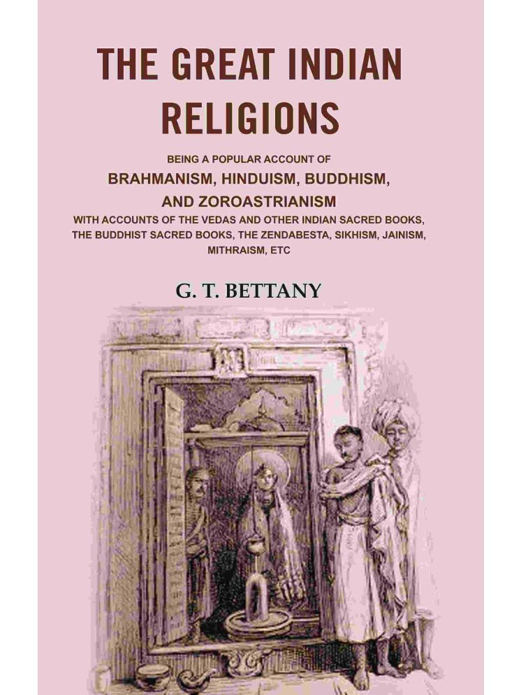     			The Great Indian Religions: Being a Popular Account of Brahmanism, Hinduism, Buddhism, and Zoroastrianism with Accounts of the Vedas and other Indian