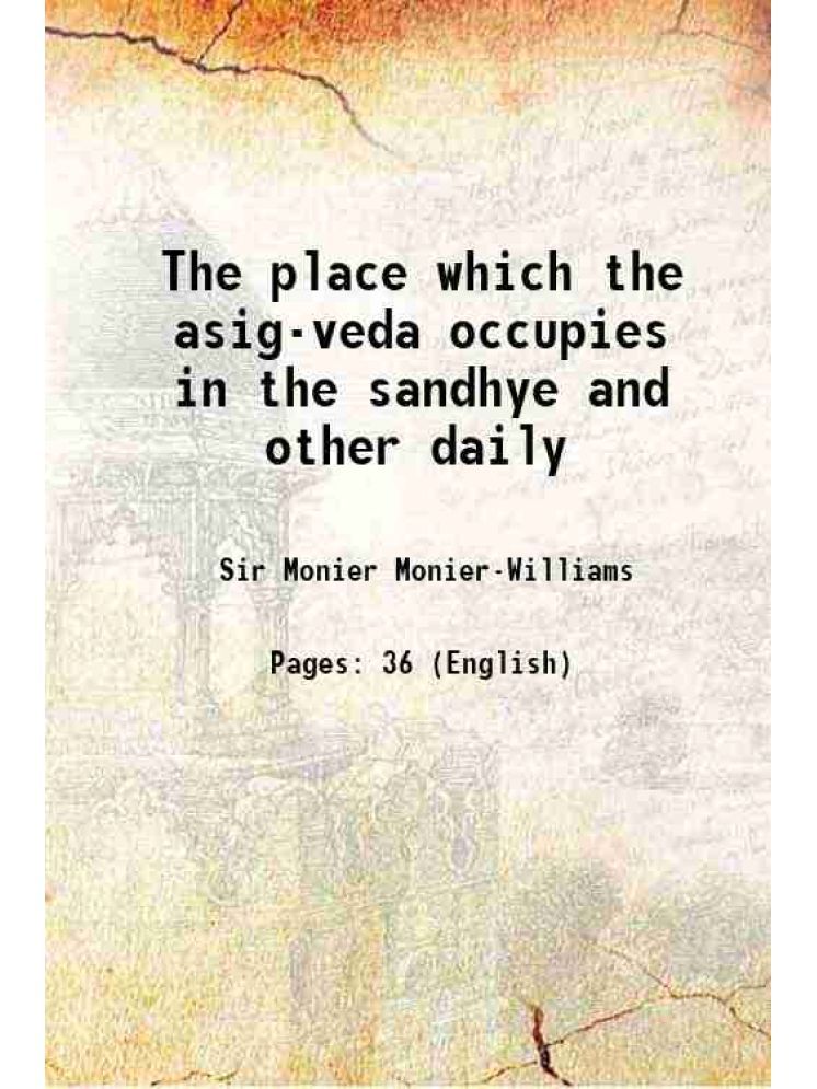     			The Place Which the Asig-Veda Occupies in the Sandhye and Other Daily [Hardcover]