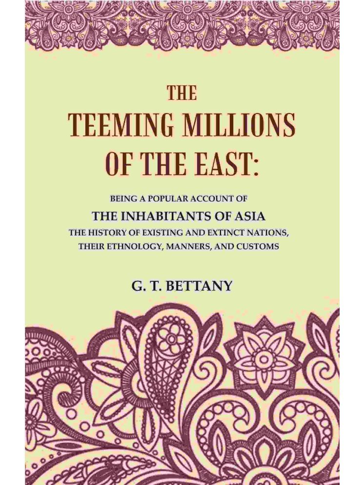     			The Teeming Millions of the East: Being a Popular Account of the Inhabitants of Asia the History of Existing and Extinct Nations, Their Ethnology