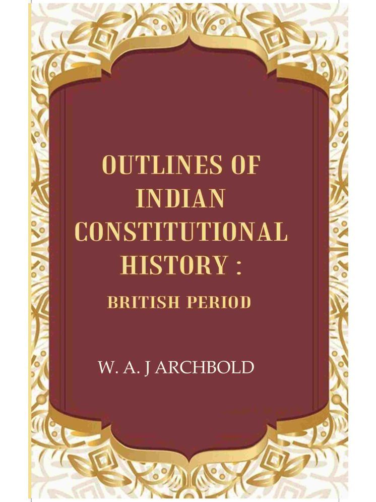     			Outlines of Indian constitutional history: British Period