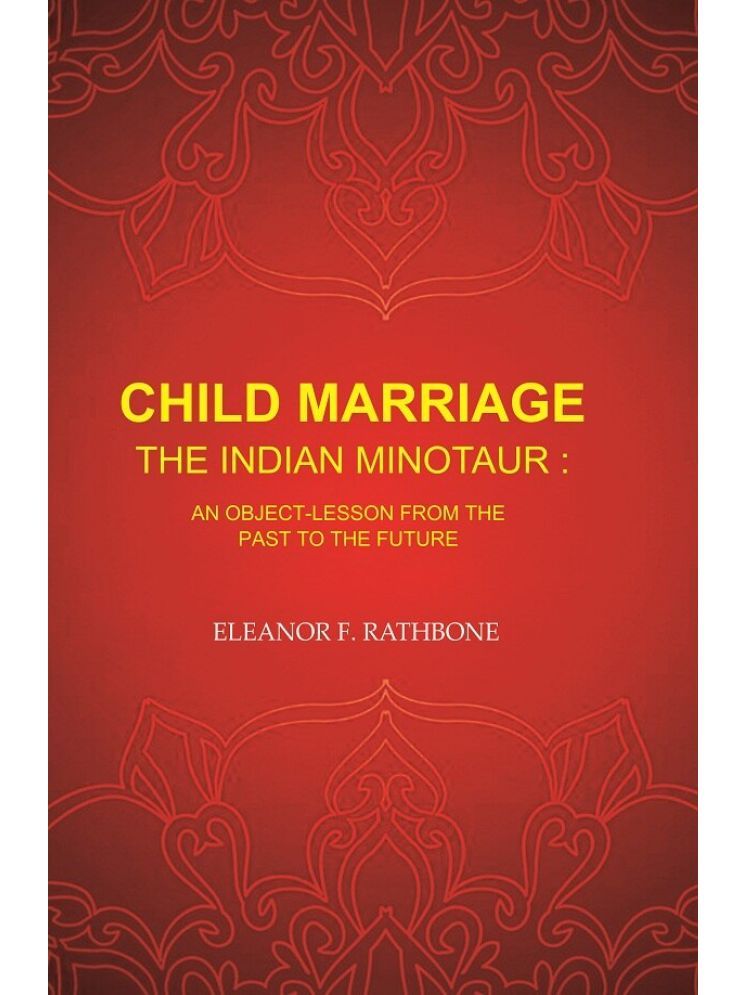     			Child Marriage the Indian Minotaur: An Object-Lesson from the Past to the Future