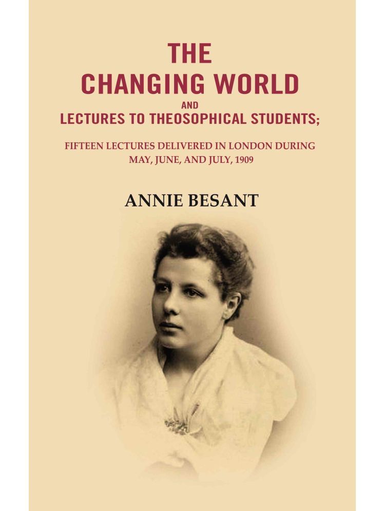     			The changing world and lectures to theosophical students: Fifteen lectures delivered in London during May, June, and July, 1909